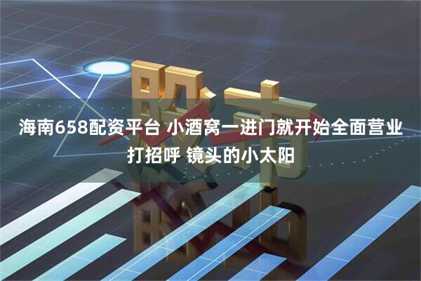 海南658配资平台 小酒窝一进门就开始全面营业打招呼 镜头的小太阳