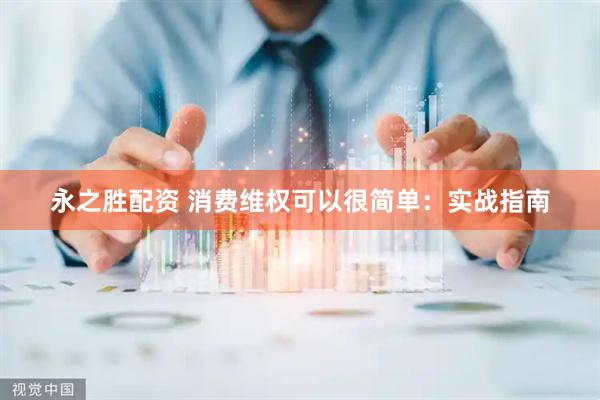 永之胜配资 消费维权可以很简单：实战指南
